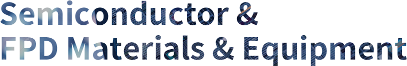 Semiconductor & FPD Materials & Equipment